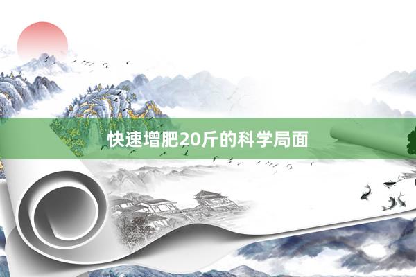 快速增肥20斤的科学局面