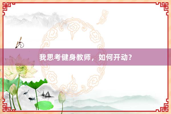 我思考健身教师，如何开动？